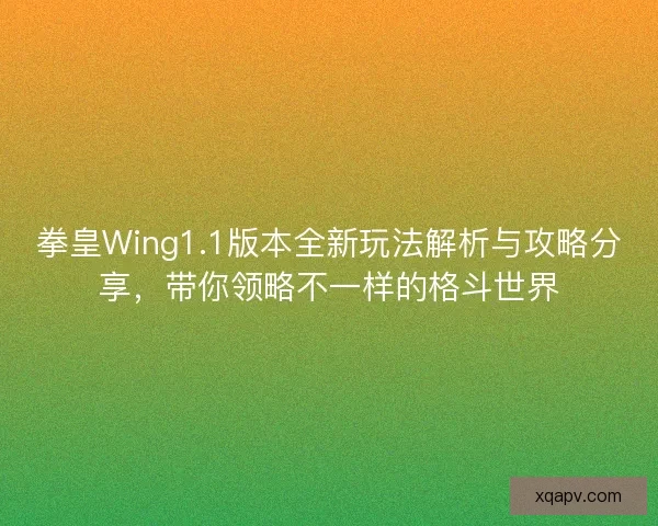 拳皇Wing1.1版本全新玩法解析与攻略分享，带你领略不一样的格斗世界